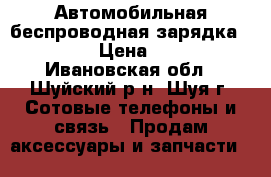 Автомобильная беспроводная зарядка Nillkin › Цена ­ 1 500 - Ивановская обл., Шуйский р-н, Шуя г. Сотовые телефоны и связь » Продам аксессуары и запчасти   